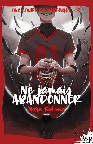 Ne jamais abandonner: Une équipe de marginaux, T2 by Nora Sakavic