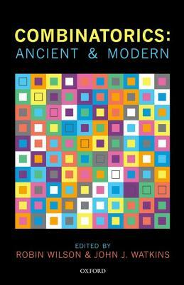 Combinatorics: Ancient & Modern by John J. Watkins, Robin Wilson, Ronald Graham