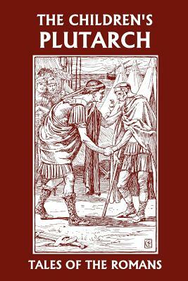 The Children's Plutarch: Tales of the Romans (Yesterday's Classics) by F. J. Gould