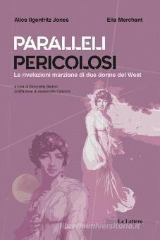 Paralleli pericolosi. Le rivelazioni marziane di due donne del West by Alice Ilgenfritz Jones, Ella Merchant, Alessandra Calanchi