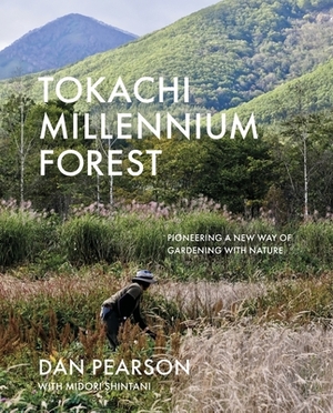 Tokachi Millennium Forest: Pioneering a New Way of Gardening with Nature by Midori Shintani, Dan Pearson