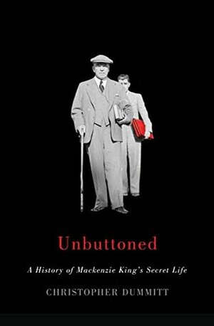 Unbuttoned: A History of Mackenzie King's Secret Life by Christopher Dummitt