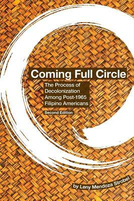 Coming Full Circle: The Process of Decolonization Among Post-1965 Filipino Americans by Leny Mendoza Strobel