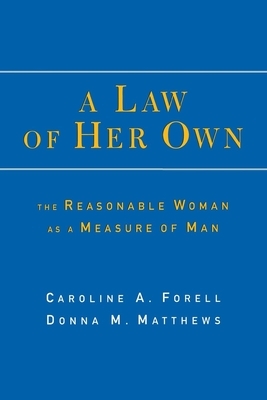 A Law of Her Own: The Reasonable Woman as a Measure of Man by Donna Matthews, Caroline Forell