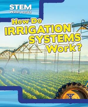 How Do Irrigation Systems Work? by Charles Hofer