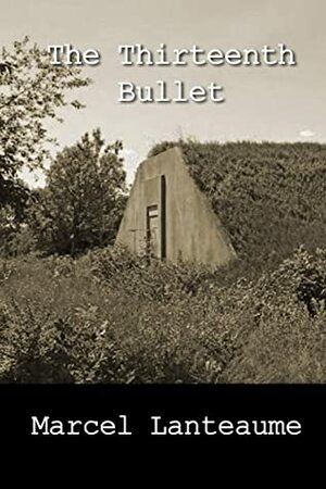 The Thirteenth Bullet by Marcel Lanteaume, John M Pugmire