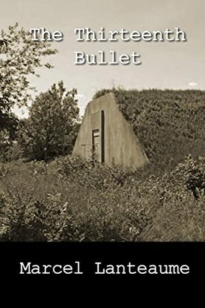 The Thirteenth Bullet by Marcel Lanteaume, John Pugmire