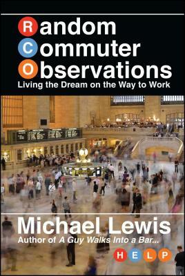 Random Commuter Observations (Rcos): Living the Dream on the Way to Work by Michael Lewis