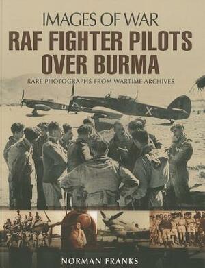 RAF Fighter Pilots Over Burma by Norman Franks