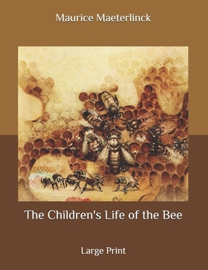 The Children's Life of the Bee: Large Print by Maurice Maeterlinck