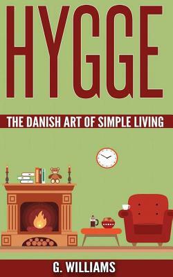 Hygge: The Danish Art of Simple Living by G. Williams