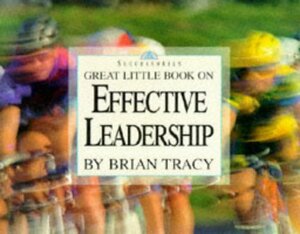 Great Little Book on Effective Leadership by Brian Tracy
