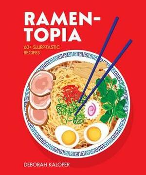 Ramen-Topia: 60+ Slurp-Tastic Recipes by Deborah Kaloper