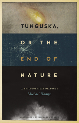 Tunguska, or the End of Nature: A Philosophical Dialogue by Michael Hampe