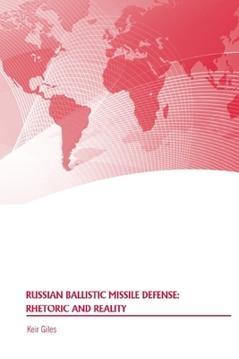 Russian Ballistic Missile Defense: Rhetoric and Reality by Strategic Studies Institute, Keir Giles