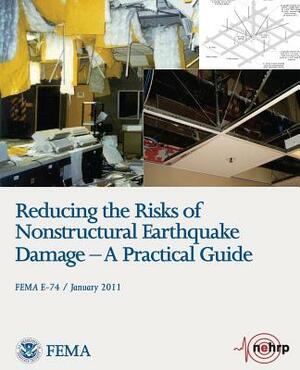 Reducing the Risks of Nonstructural Earthquake Damage - A Practical Guide (FEMA E-74 / January 2011) by Federal Emergency Management Agency, U. S. Department of Homeland Security