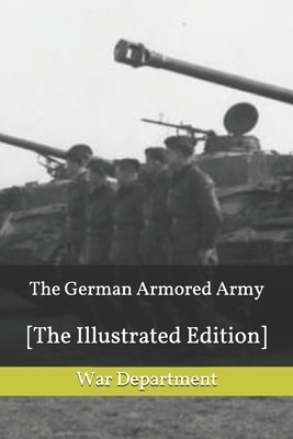 The German Armored Army: [The Illustrated Edition] by War Department