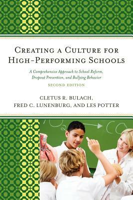 Creating a Culture for High -Performing Schools: A Comprehensive Approach to School Reform and Dropout Prevention by Fred C. Lunenberg, Cletus R. Bulach, Les Potter