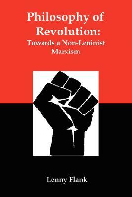 Philosophy of Revolution: Towards a Non-Leninist Marxism by Lenny Flank