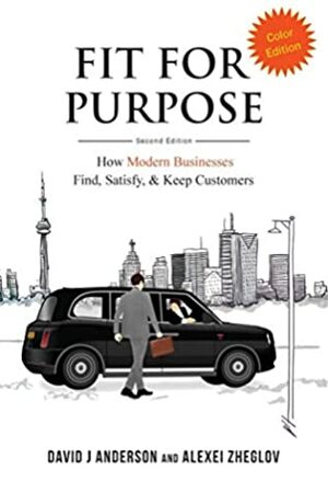 Fit for Purpose: How Modern Businesses Find, Satisfy, & Keep Customers; Color SC by Alexei Zheglov, David J Anderson