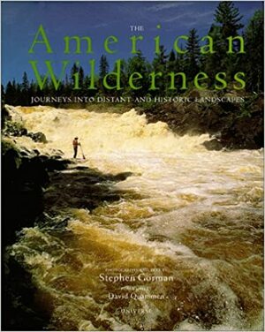 The American Wilderness: Journeys into Distant and Historic Landscapes by David Quammen, Stephen Gorman