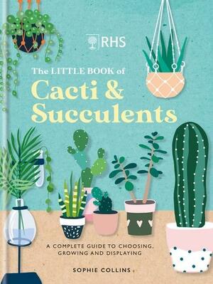 RHS the Little Book of Cacti and Succulents: The Complete Guide to Choosing, Growing and Displaying by The Royal Horticultural Society