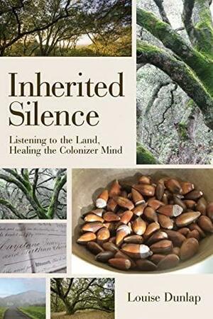 Inherited Silence: Listening to the Land, Healing the Colonizer Mind by Louise Dunlap