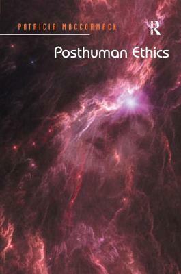 Posthuman Ethics: Embodiment and Cultural Theory. Patricia MacCormack by Patricia MacCormack