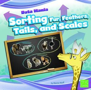 Sorting Fur, Feathers, Tails, and Scales by Marcie Aboff