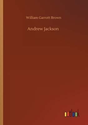 Andrew Jackson by William Garrott Brown