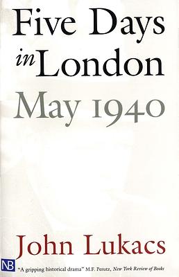 Cinco dias en Londres, Mayo de 1940. Churchill Solo frente a Hitler by John Lukacs