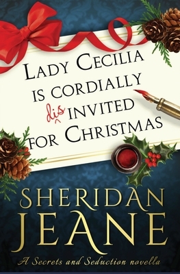 Lady Cecilia Is Cordially Disinvited for Christmas: A Secrets and Seduction Novella by Sheridan Jeane