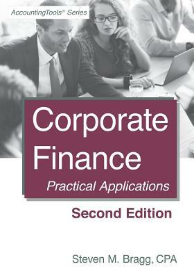 Corporate Finance: Second Edition: Practical Applications by Steven M. Bragg