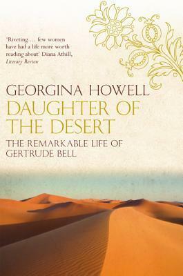 Daughter of the Desert: The Extraordinary Life of Gertrude Bell by Georgina Howell