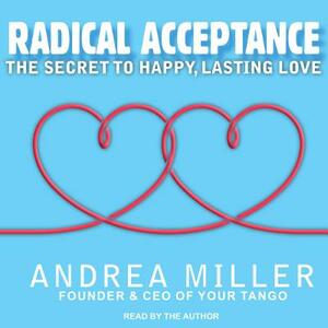 Radical Acceptance: The Secret to Happy, Lasting Love by Andrea Miller