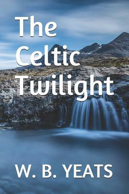 The Celtic Twilight by W.B. Yeats