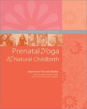 Prenatal Yoga & Natural Childbirth by Jeannine Parvati Baker