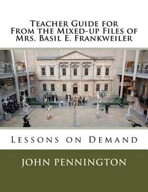 Teacher Guide for From the Mixed-up Files of Mrs. Basil E. Frankweiler: Lessons on Demand by John Pennington