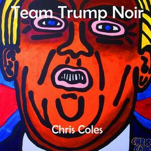 Team Trump Noir by Chris Coles