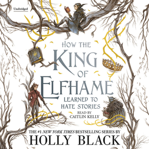 How the King of Elfhame Learned to Hate Stories by Holly Black