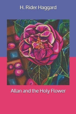 Allan and the Holy Flower by H. Rider Haggard