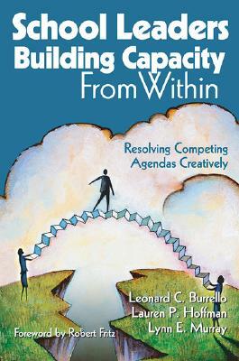 School Leaders Building Capacity from Within: Resolving Competing Agendas Creatively by Lauren Hoffman, Leonard C. Burrello, Lynn Murray