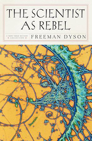 The Scientist as Rebel by Freeman Dyson