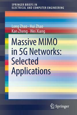 Massive Mimo in 5g Networks: Selected Applications by Hui Zhao, Kan Zheng, Long Zhao