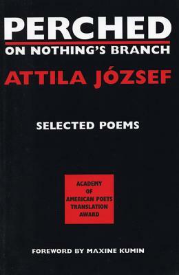 Perched on Nothing's Branch: Selected Poems of Attila Jozsef by Attila József
