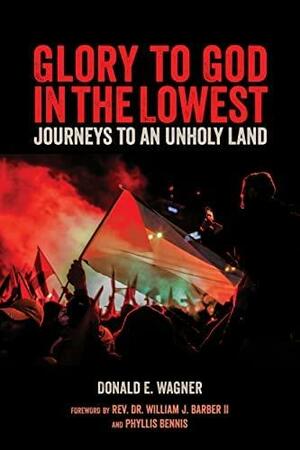 Glory to God in the Lowest: Journeys to an Unholy Land by Phyllis Bennis, Donald E. Wagner, William J. Barber II