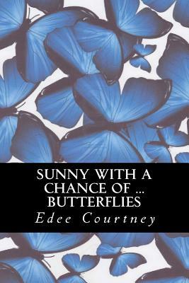 Sunny With a Chance of Butterflies by Edee Courtney