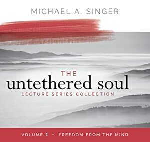 The Untethered Soul Lecture Series: Volume 2: Freedom from the Mind by Michael A. Singer