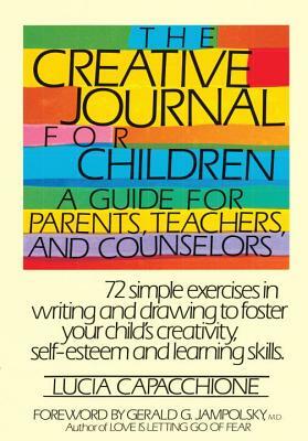 The Creative Journal for Children: A Guide for Parents, Teachers and Counselors by Lucia Capacchione