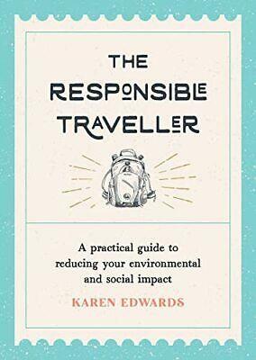 The Responsible Traveller: A Practical Guide to Reducing Your Environmental and Social Impact by Karen Edwards